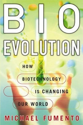 BioEvolution: How Biotechnology Is Changing Our World by Fumento, Michael