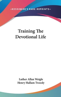 Training The Devotional Life by Weigle, Luther Allan