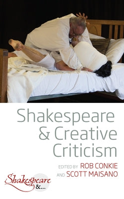 Shakespeare and Creative Criticism by Conkie, Rob