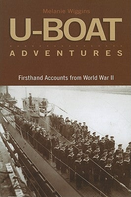 U-Boat Adventures: Firsthand Accounts from World War II by Wiggins, Melanie S.