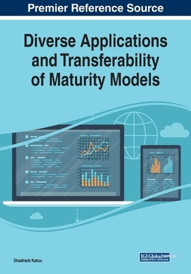 Diverse Applications and Transferability of Maturity Models by Katuu, Shadrack