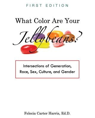 What Color Are Your Jellybeans?: Intersections of Generation, Race, Sex, Culture, and Gender by Harris, Felecia Carter