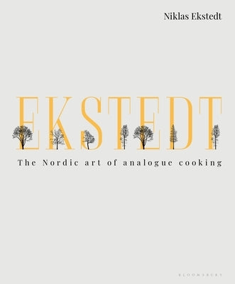 Ekstedt: The Nordic Art of Analogue Cooking by Ekstedt, Niklas