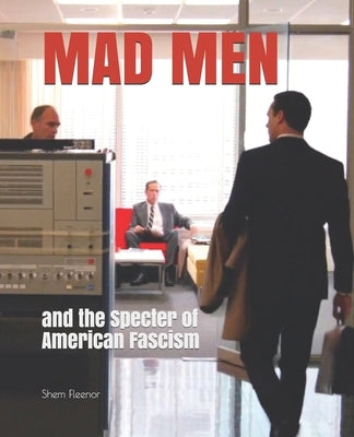 Mad Men: and the Specter of American Fascism by Fleenor, Shem