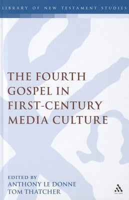 The Fourth Gospel in First-Century Media Culture by Donne, Anthony Le