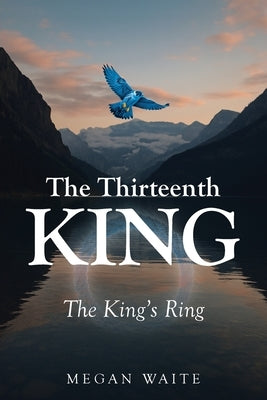 The Thirteenth King: The King's Ring by Waite, Megan