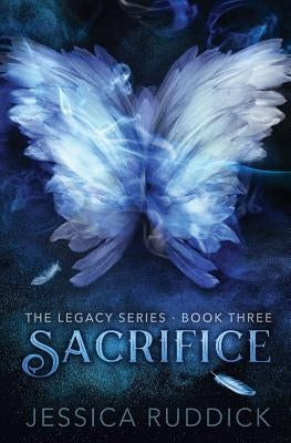 Sacrifice: The Legacy Series: Book Three by Ruddick, Jessica