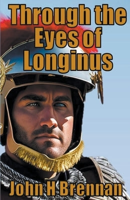 Through The Eyes of Longinus by Brennan, John H.