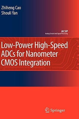 Low-Power High-Speed Adcs for Nanometer CMOS Integration by Cao, Zhiheng