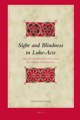 Sight and Blindness in Luke-Acts: The Use of Physical Features in Characterization by Hartsock, Chad