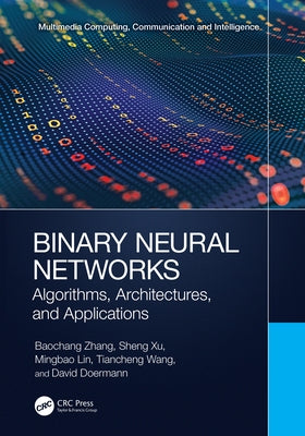 Binary Neural Networks: Algorithms, Architectures, and Applications by Zhang, Baochang