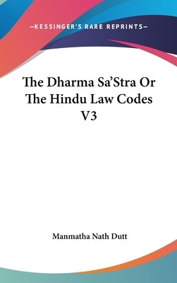 The Dharma Sa'Stra Or The Hindu Law Codes V3 by Dutt, Manmatha Nath