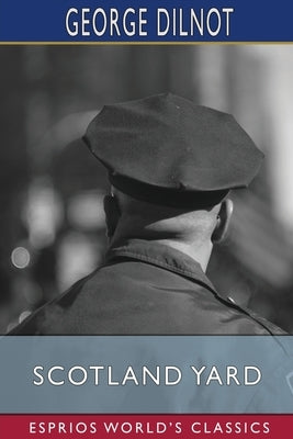 Scotland Yard (Esprios Classics): The Methods and Organisation of the Metropolitan Police by Dilnot, George