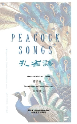 Peacock Songs: 150 Modern Poems by Yang Yunxia by Yang, Yunxia