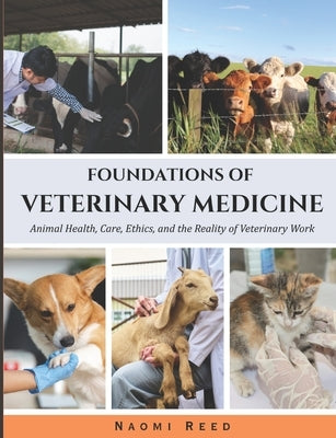 Foundations of Veterinary Medicine: Animal Health, Care, Ethics and the Reality of Veterinary Work by Reed, Naomi