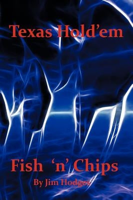 Texas Hold 'em Fish 'n' Chips: A Beginners Guide by Hodges, Jim