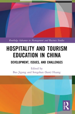 Hospitality and Tourism Education in China: Development, Issues, and Challenges by Bao, Jigang