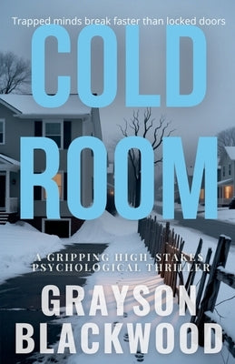 Cold Room: a Gripping High-Stakes Psychological Thriller by Blackwood, Grayson