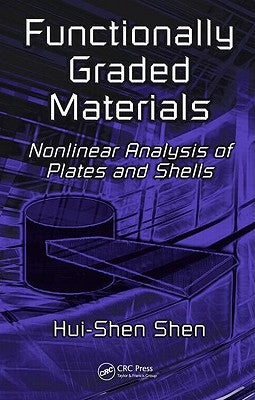 Functionally Graded Materials: Nonlinear Analysis of Plates and Shells by Shen, Hui-Shen