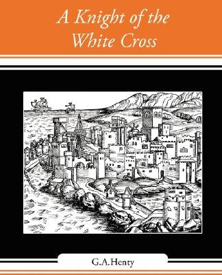 A Knight of the White Cross by G. a. Henty