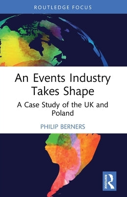 An Events Industry Takes Shape: A Case Study of the UK and Poland by Berners, Philip