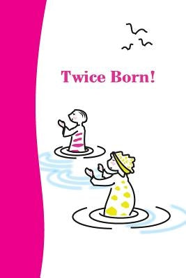 Twice Born: The beauty of baptism explained in joyful verse and engaging childlike images by Galliver, Margie Therese