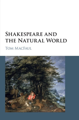 Shakespeare and the Natural World by Macfaul, Tom