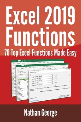 Excel 2019 Functions: 70 Top Excel Functions Made Easy by George, Nathan