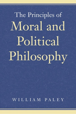 The Principles of Moral and Political Philosophy by Paley, William