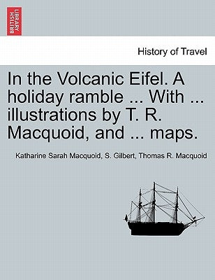 In the Volcanic Eifel. a Holiday Ramble ... with ... Illustrations by T. R. Macquoid, and ... Maps. by Macquoid, Katharine Sarah