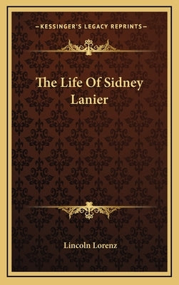 The Life Of Sidney Lanier by Lorenz, Lincoln