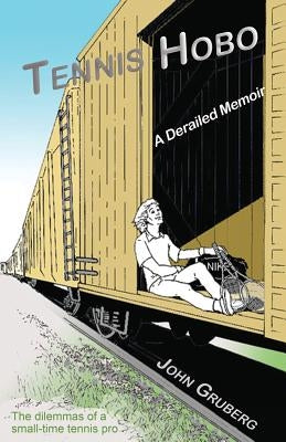 Tennis Hobo: A Derailed Memoir by Gruberg, John K.