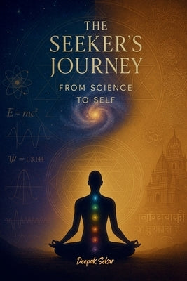 The Seeker's Journey: From Science To Self by Deepak Sekar