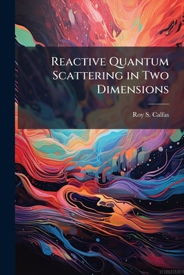 Reactive Quantum Scattering in Two Dimensions by Calfas, Roy S.