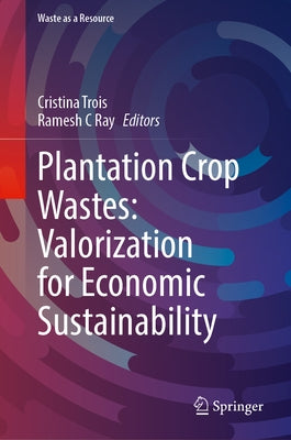 Plantation Crop Wastes: Valorization for Economic Sustainability by Trois, Cristina