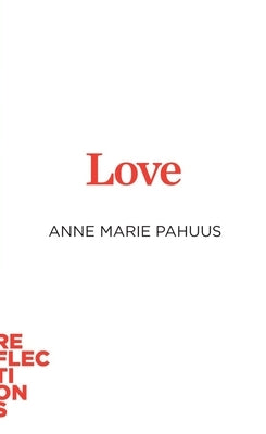 Love: Brief Books about Big Ideas by Pahuus, Anne Marie