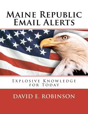 Maine Republic Email Alerts: Exploding Knowledge for Today by Robinson, David E.