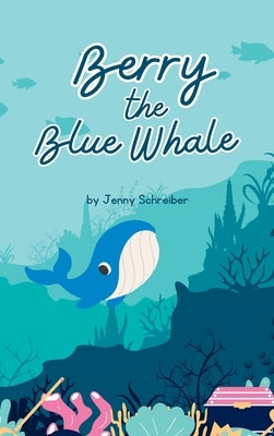 Berry the Blue Whale: Discover the Magnificent Underwater World of Blue Whales (Pre-Reader) by Schreiber, Jenny