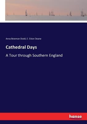 Cathedral Days: A Tour through Southern England by Dodd, Anna Bowman