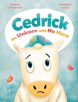 Cedric, the Unicorn with No Horn by Smith, S. Michael