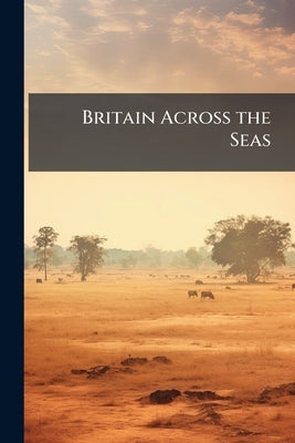 Britain Across the Seas: Africa; a History and Description of the British Empire in Africa by Johnston, Harry Hamilton Sir