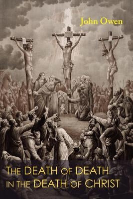 The Death of Death in the Death of Christ by Owen, John