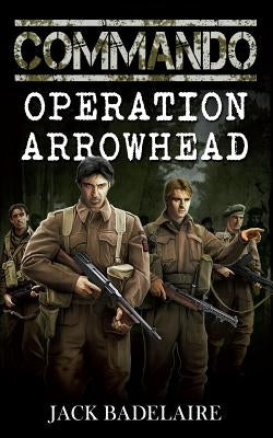 Commando: Operation Arrowhead by Badelaire, Jack