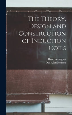 The Theory, Design and Construction of Induction Coils by Armagnat, Henri