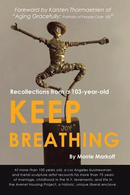 Keep Breathing: Recollections from a 103-year-old by Markoff, Morrie