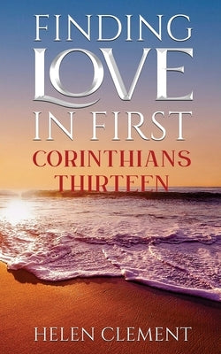 Finding Love in First Corinthians Thirteen by Clement, Helen