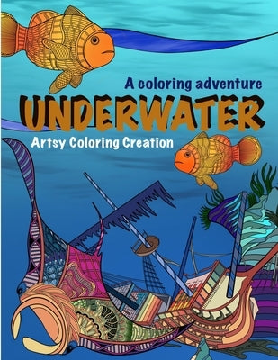 A Coloring Adventure: UNDERWATER: A Coloring Book For Creative Fun Activity (Vol 2) by Creation, Artsy Coloring