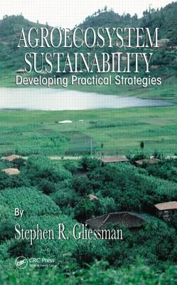 Agroecosystem Sustainability: Developing Practical Strategies by Gliessman, Stephen R.