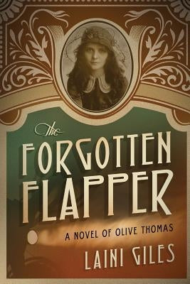 The Forgotten Flapper: A Novel of Olive Thomas by Giles, Laini