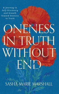 Oneness in Truth Without End: A Journey to Self-Discovery and Growth Toward Oneness in Truth by Marshall